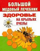 Большой медовый лечебник Здоровье на крыльях пчелы
